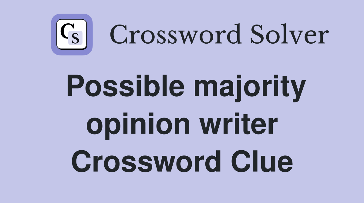 Possible majority opinion writer Crossword Clue
