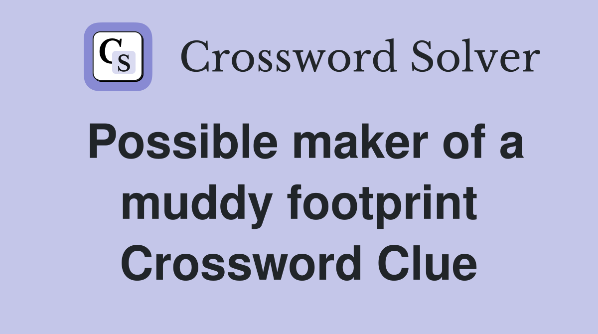Possible maker of a muddy footprint Crossword Clue