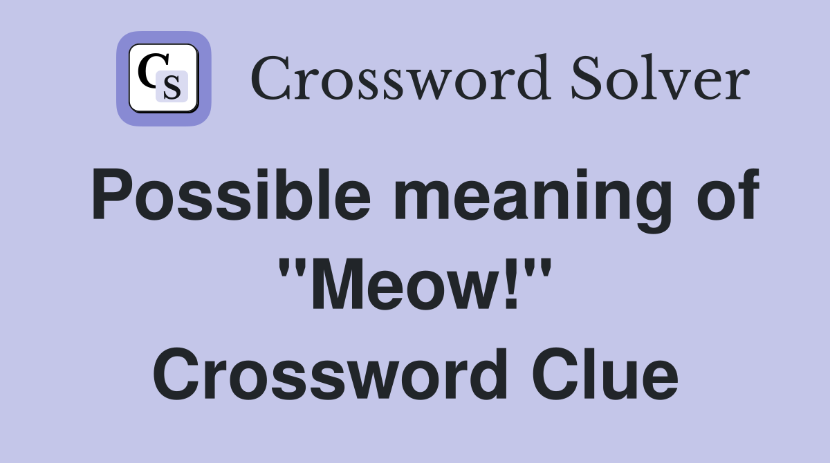 Possible meaning of "Meow!" Crossword Clue