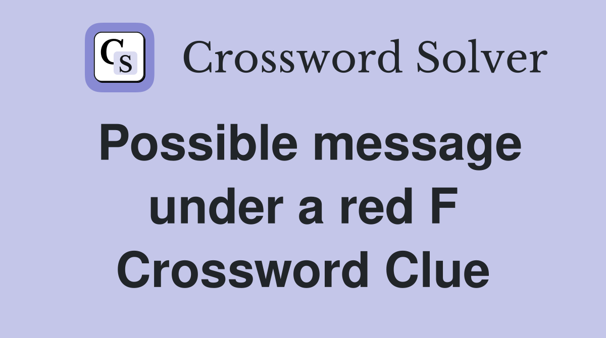 Possible message under a red F Crossword Clue
