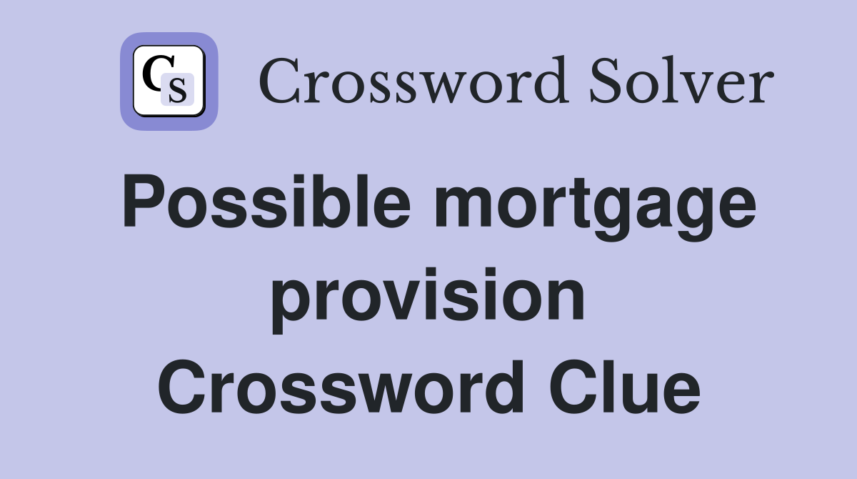 Possible mortgage provision Crossword Clue