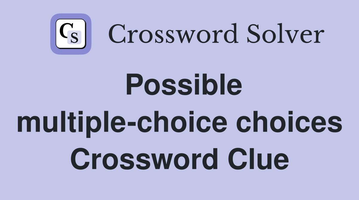 Possible multiple-choice choices Crossword Clue