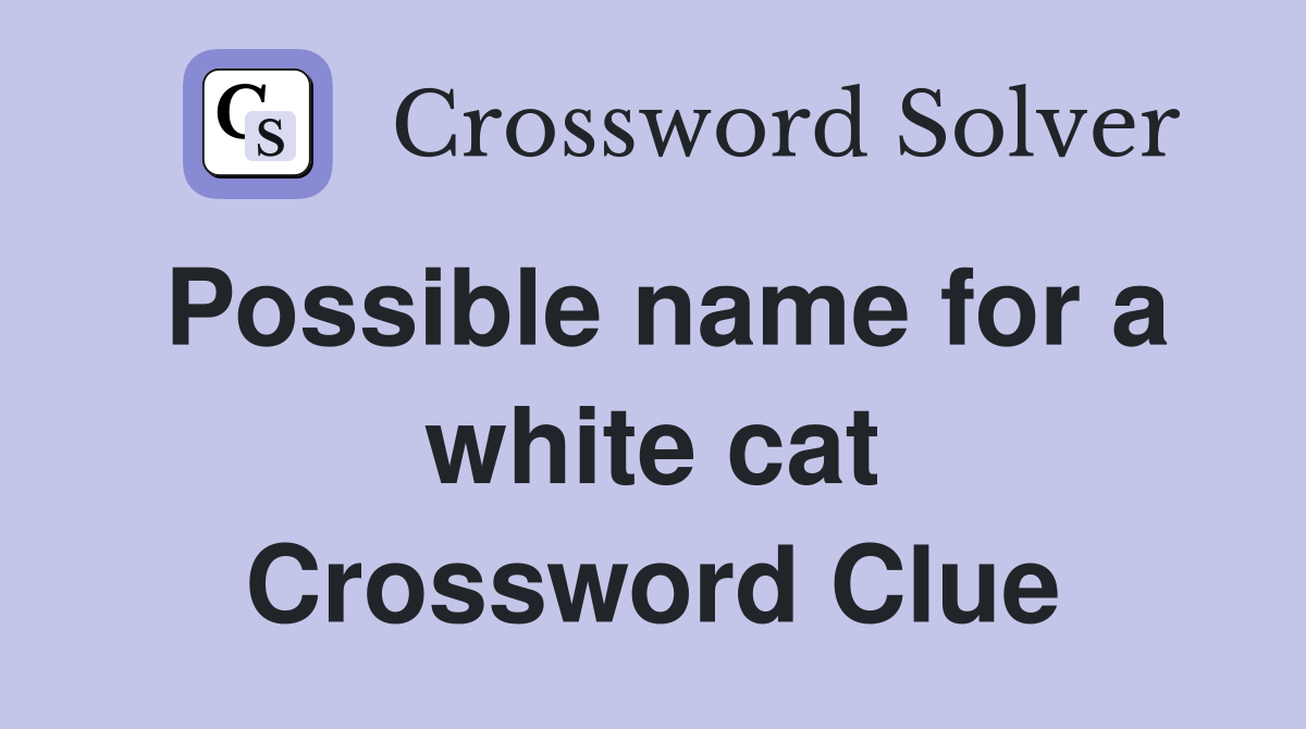 Possible name for a white cat Crossword Clue