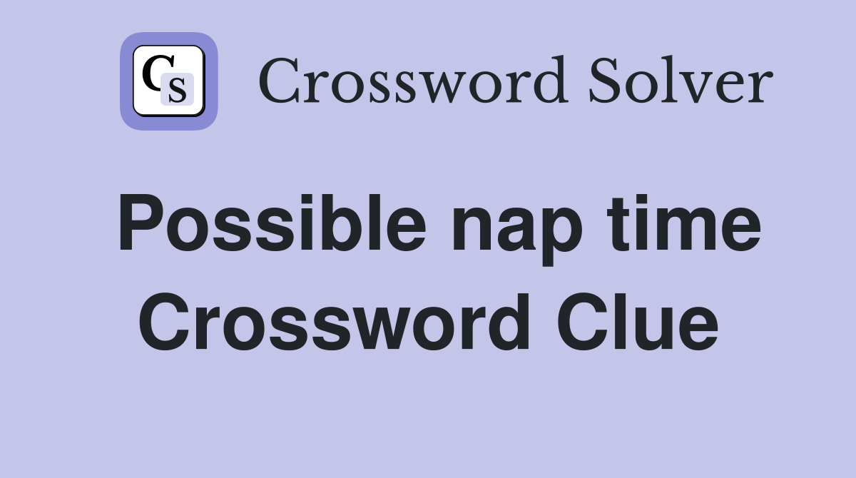 Possible nap time Crossword Clue