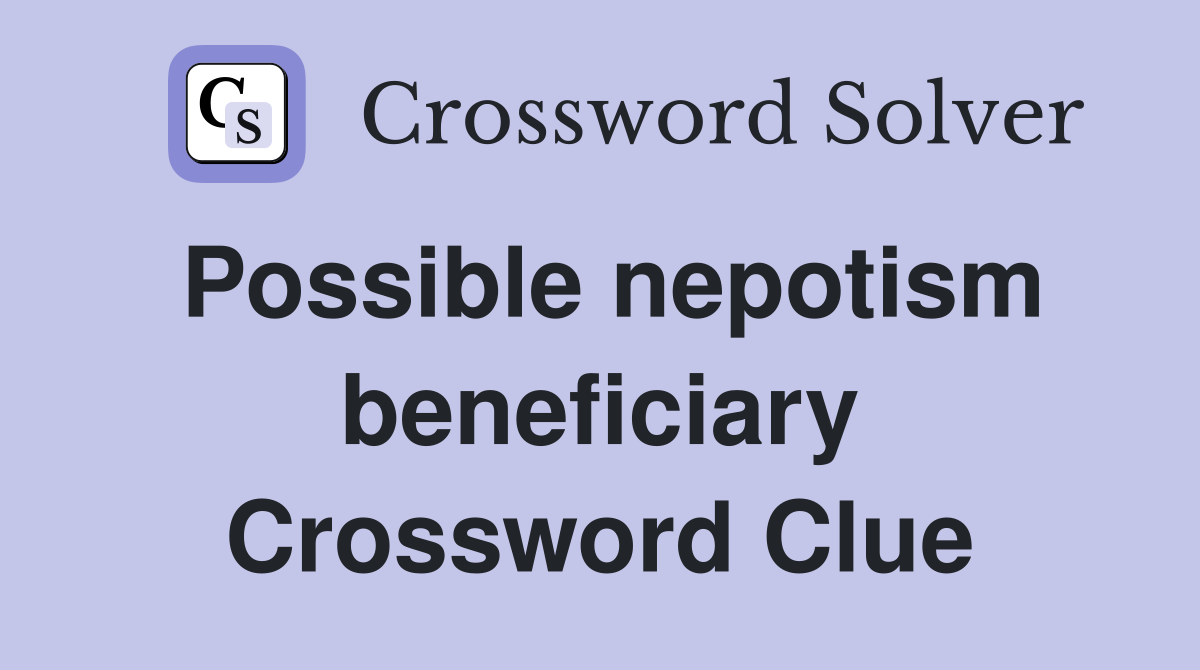 Possible nepotism beneficiary Crossword Clue