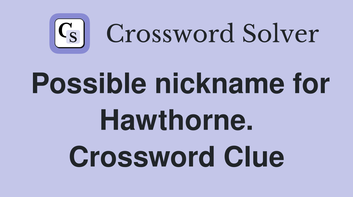Possible nickname for Hawthorne. Crossword Clue