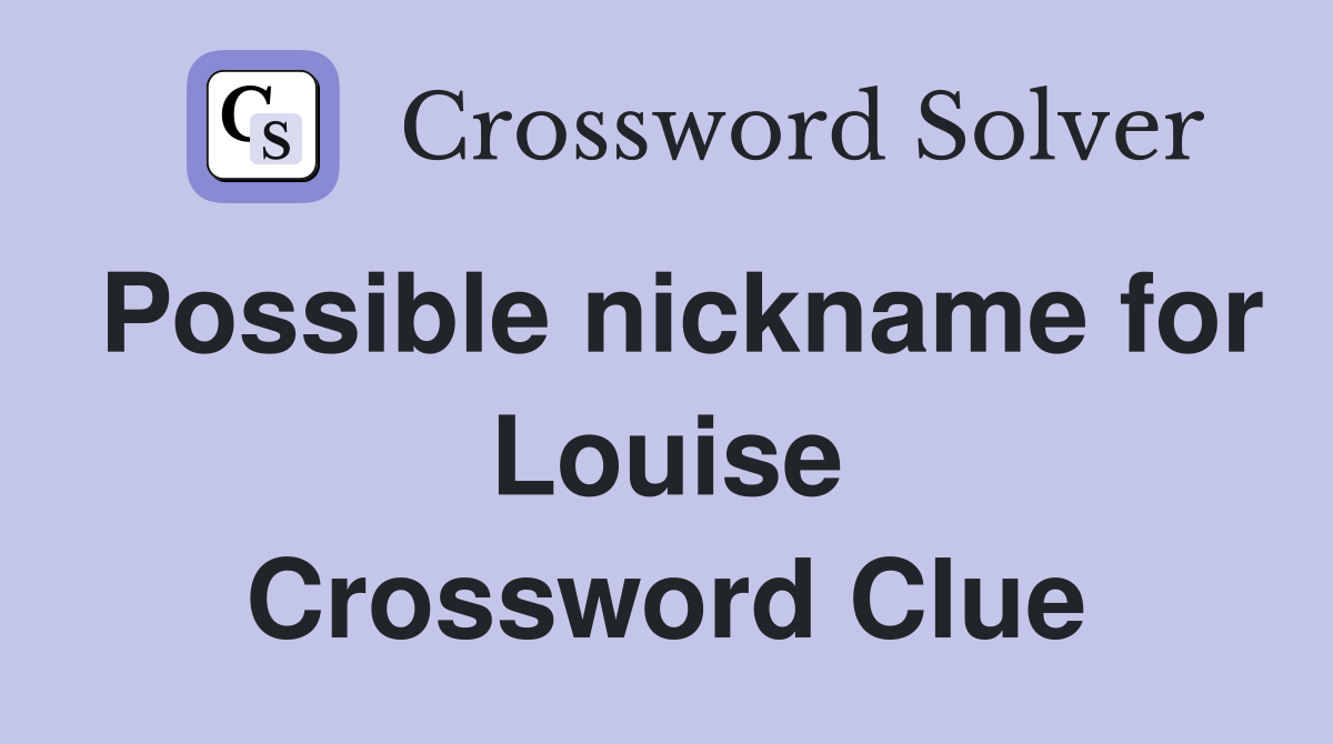 Possible nickname for Louise Crossword Clue