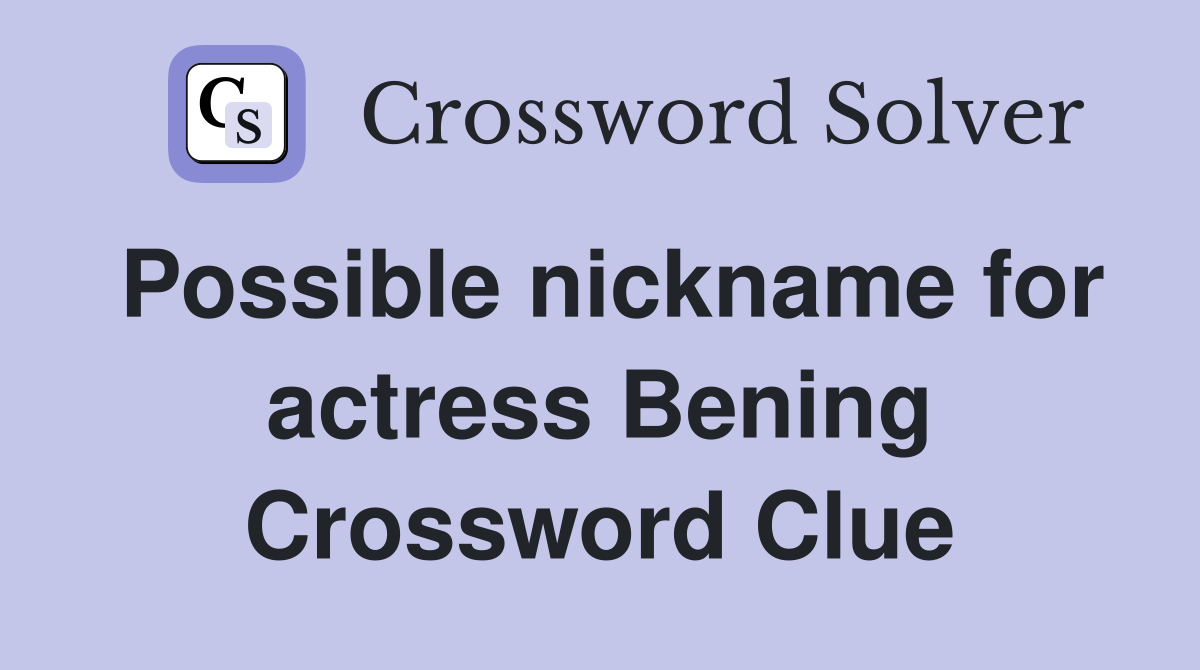 Possible nickname for actress Bening Crossword Clue