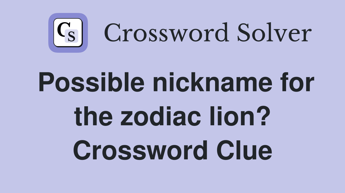 Possible nickname for the zodiac lion? Crossword Clue
