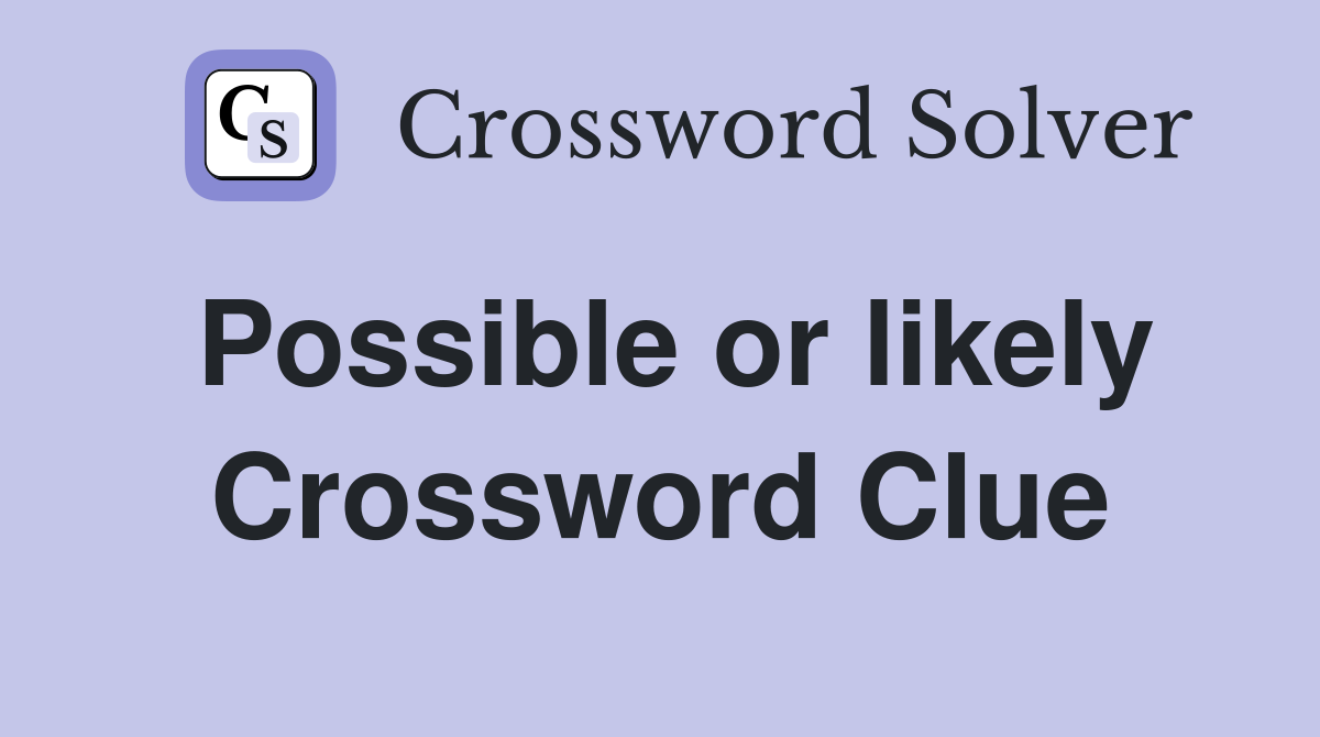 Possible or likely Crossword Clue