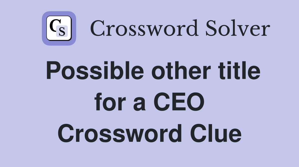 Possible other title for a CEO Crossword Clue
