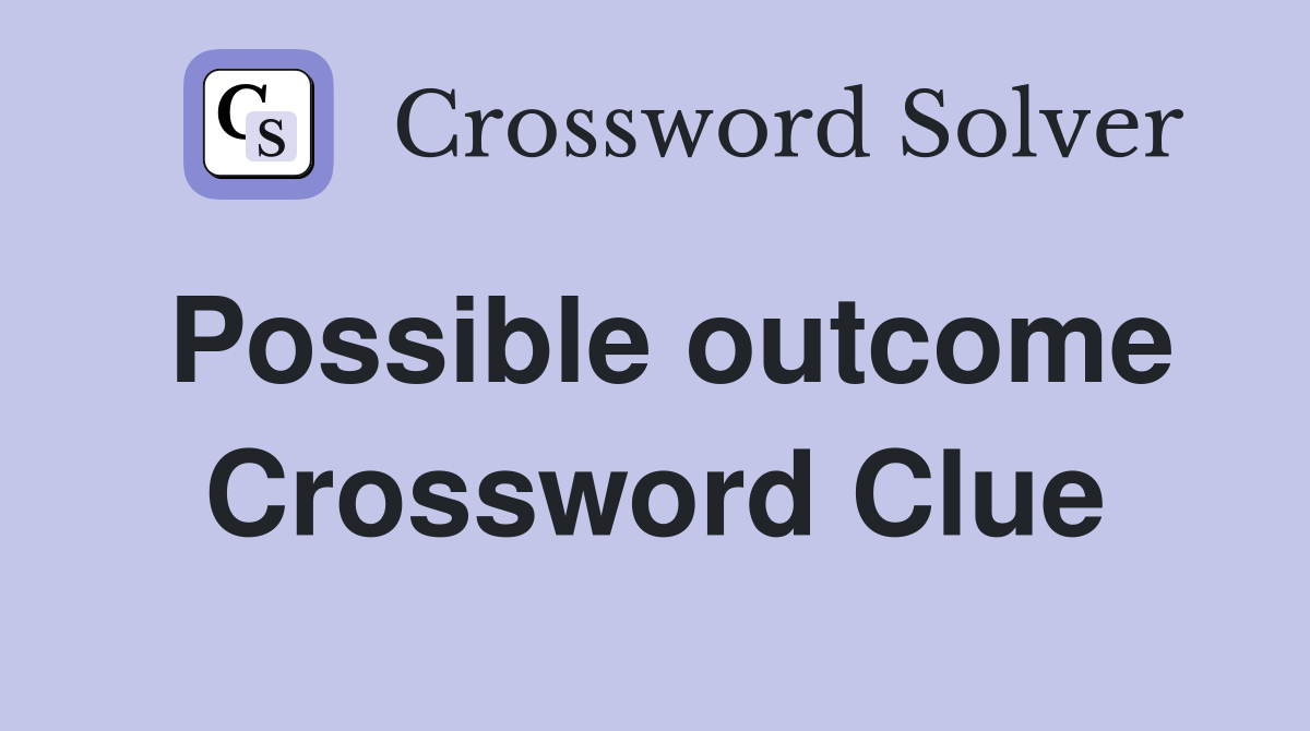 Possible outcome Crossword Clue
