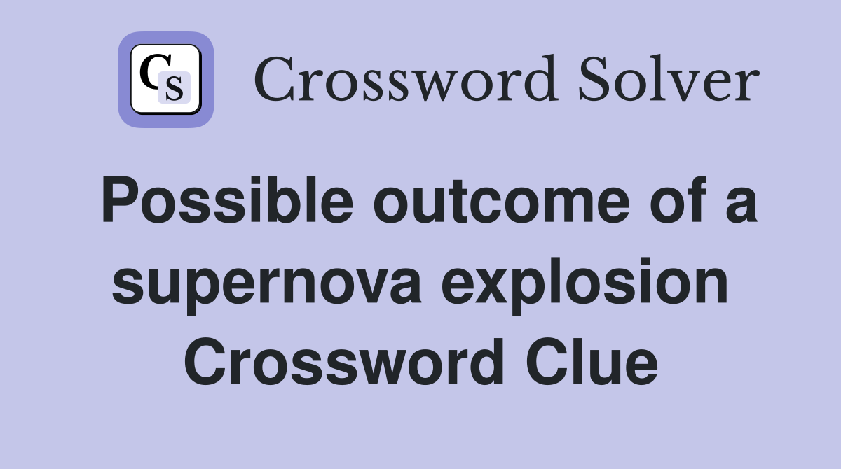 Possible outcome of a supernova explosion Crossword Clue