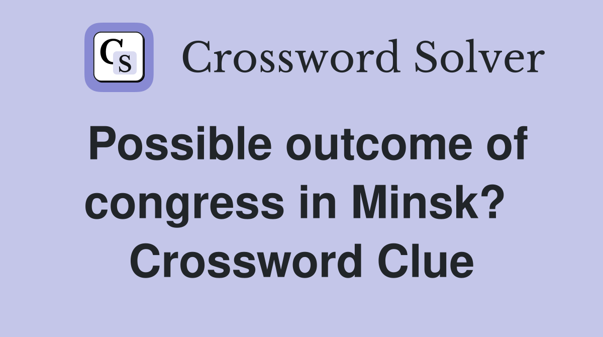 Possible outcome of congress in Minsk?  Crossword Clue