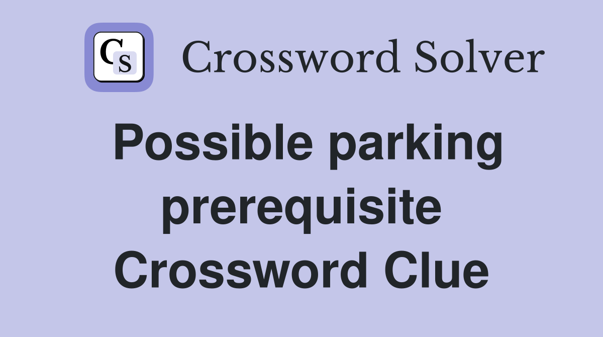 Possible parking prerequisite Crossword Clue