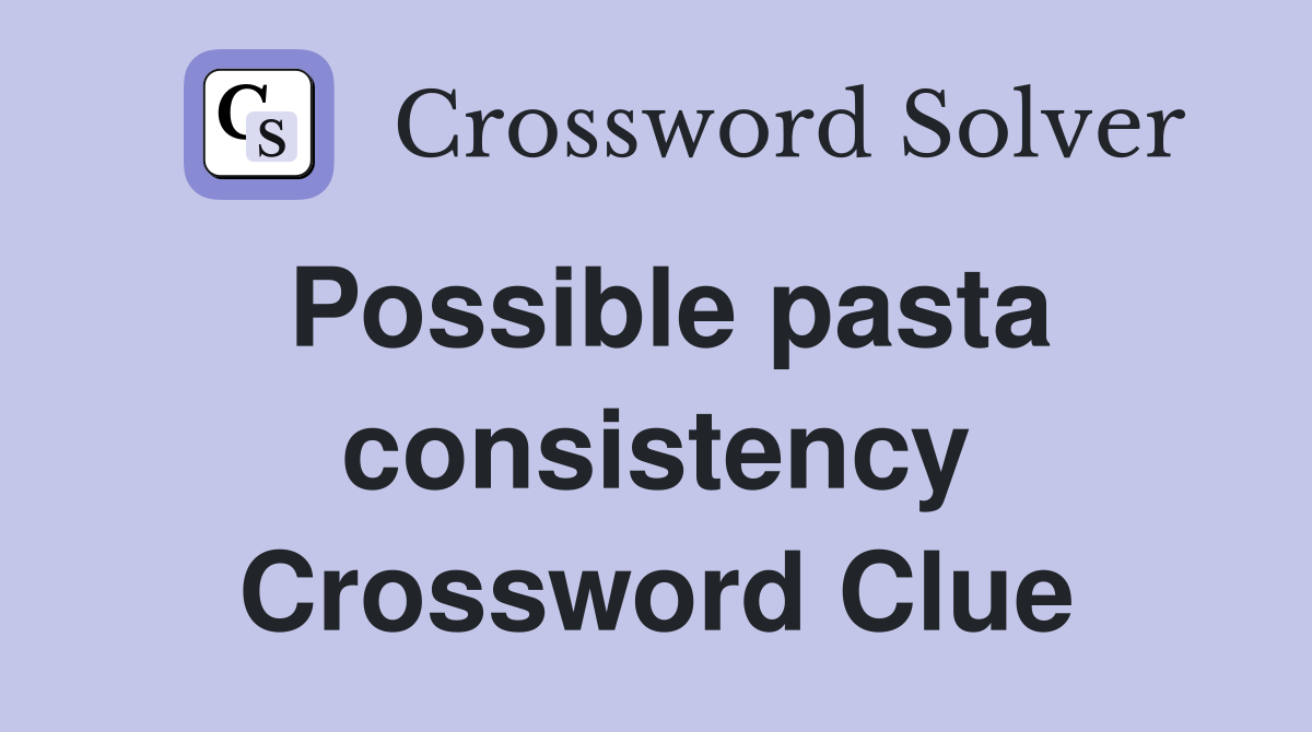 Possible pasta consistency Crossword Clue