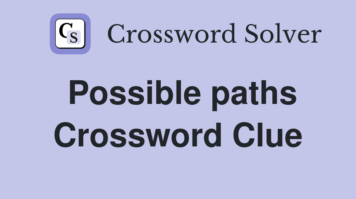 Possible paths Crossword Clue