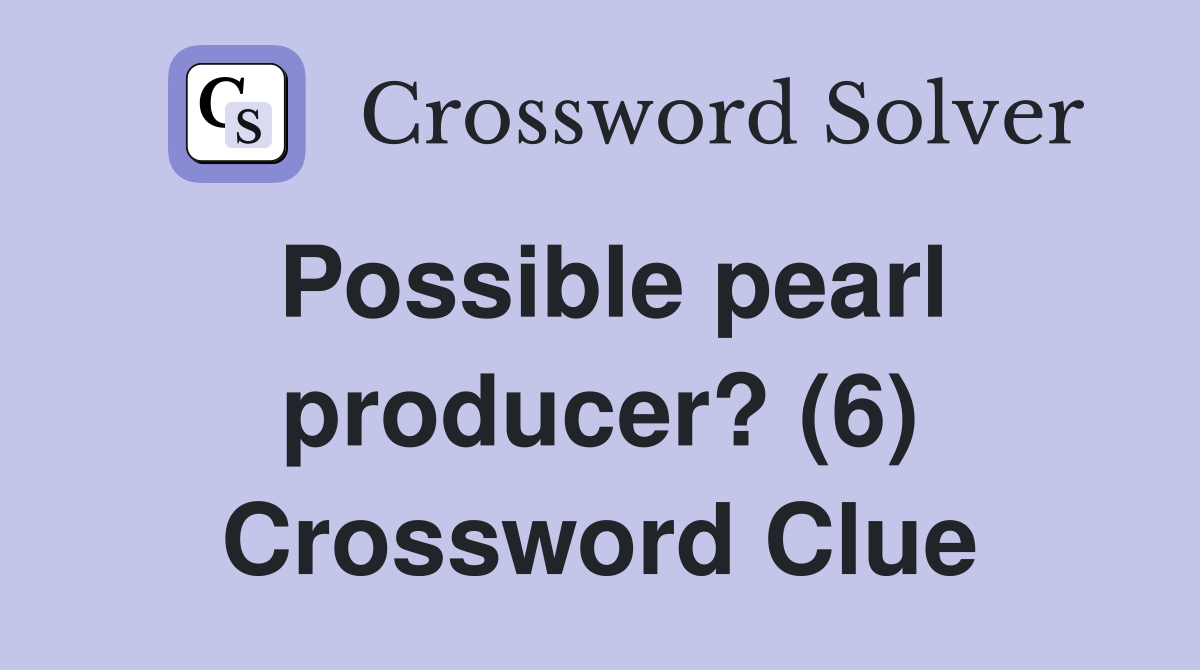 Possible pearl producer? (6) Crossword Clue
