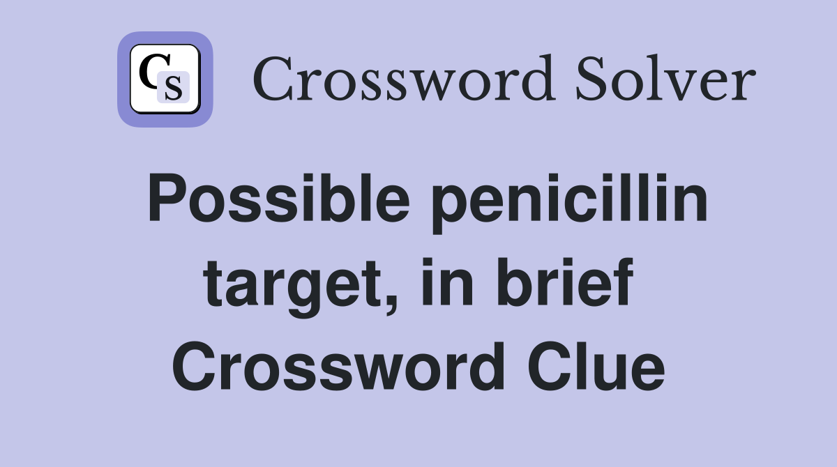 Possible penicillin target, in brief Crossword Clue