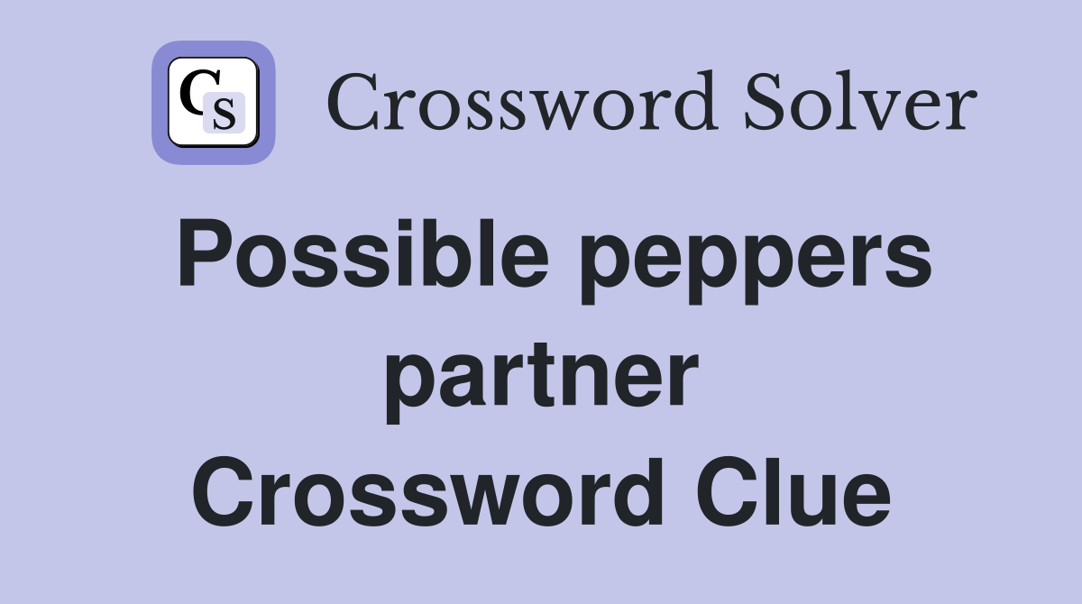 Possible peppers partner Crossword Clue