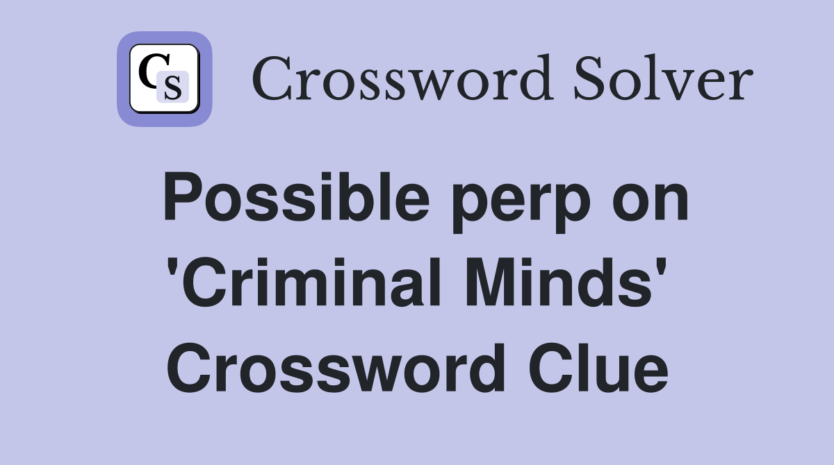 Possible perp on 'Criminal Minds' Crossword Clue