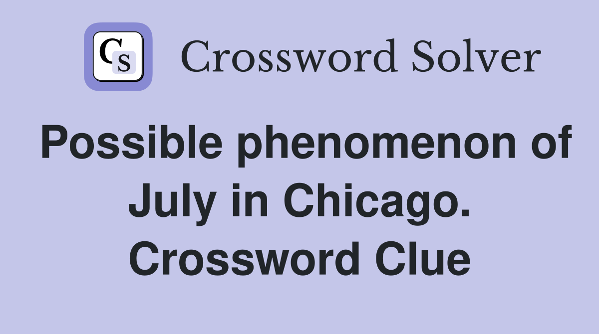 Possible phenomenon of July in Chicago. Crossword Clue