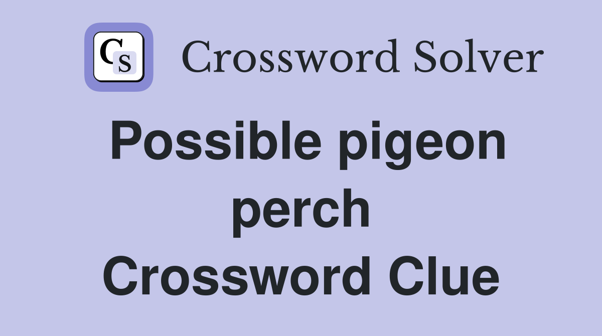 Possible pigeon perch Crossword Clue