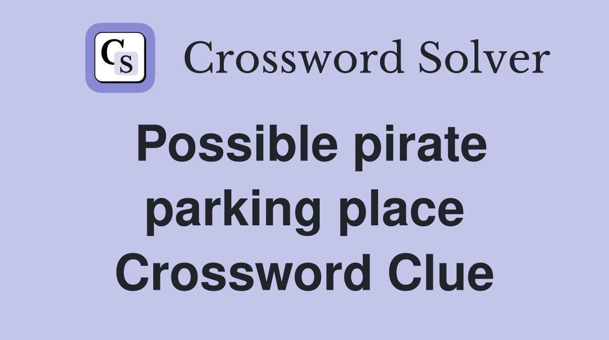 Possible pirate parking place Crossword Clue