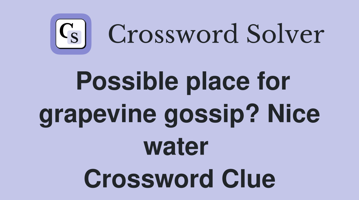 Possible place for grapevine gossip? Nice water  Crossword Clue