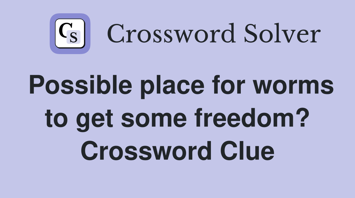 Possible place for worms to get some freedom? Crossword Clue
