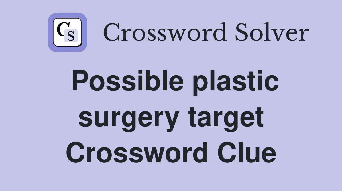 Possible plastic surgery target Crossword Clue