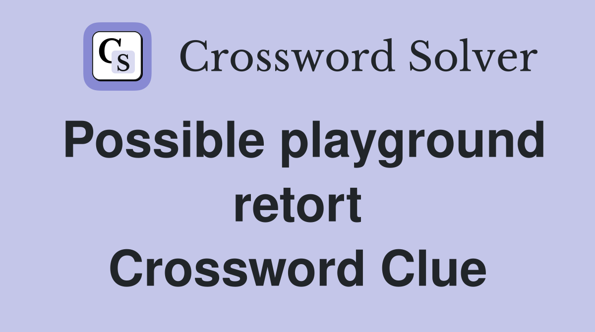 Possible playground retort Crossword Clue