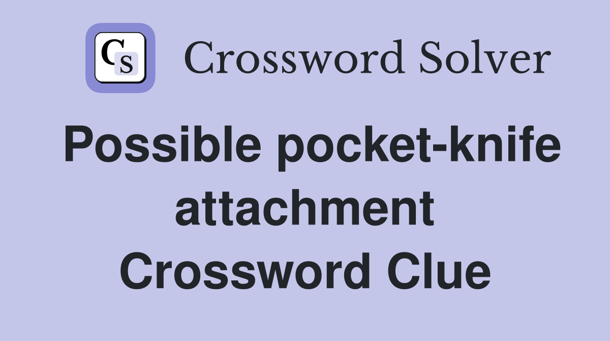 Possible pocket-knife attachment Crossword Clue