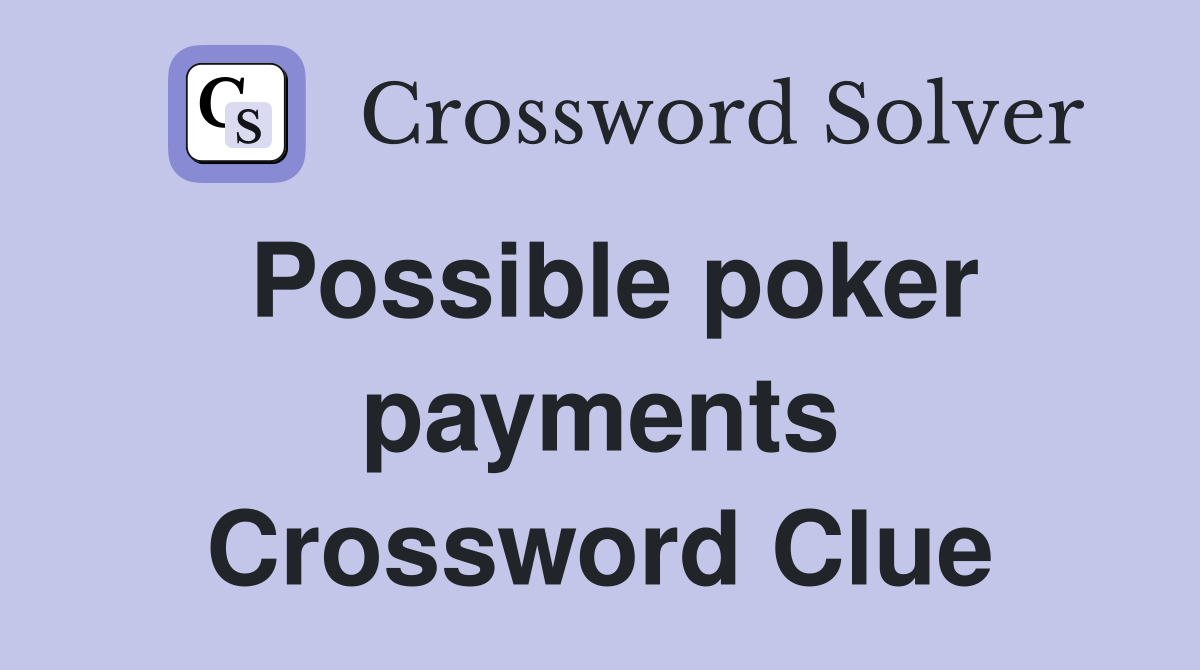 Possible poker payments Crossword Clue