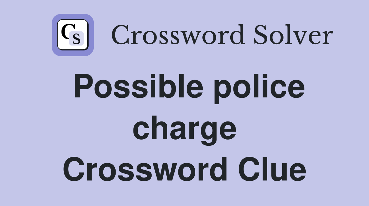 Possible police charge Crossword Clue