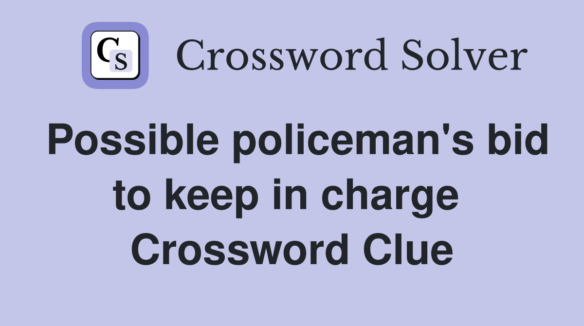 Possible policeman's bid to keep in charge  Crossword Clue
