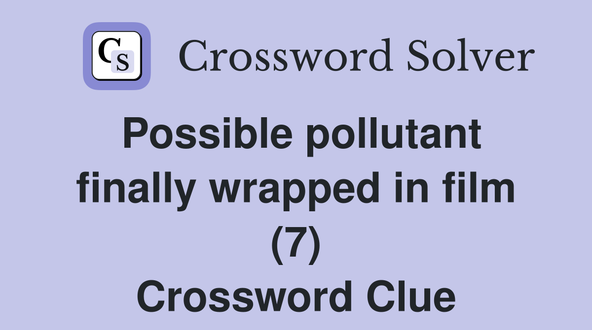 Possible pollutant finally wrapped in film (7) Crossword Clue