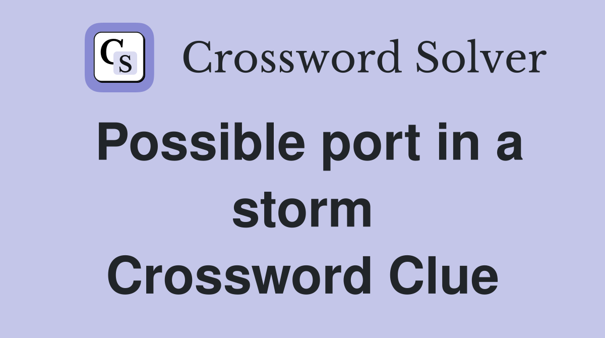 Possible port in a storm Crossword Clue