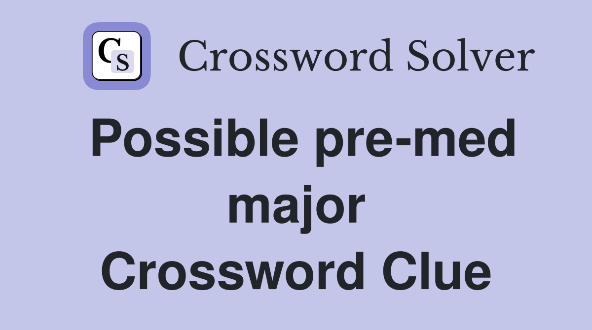 Possible pre-med major Crossword Clue