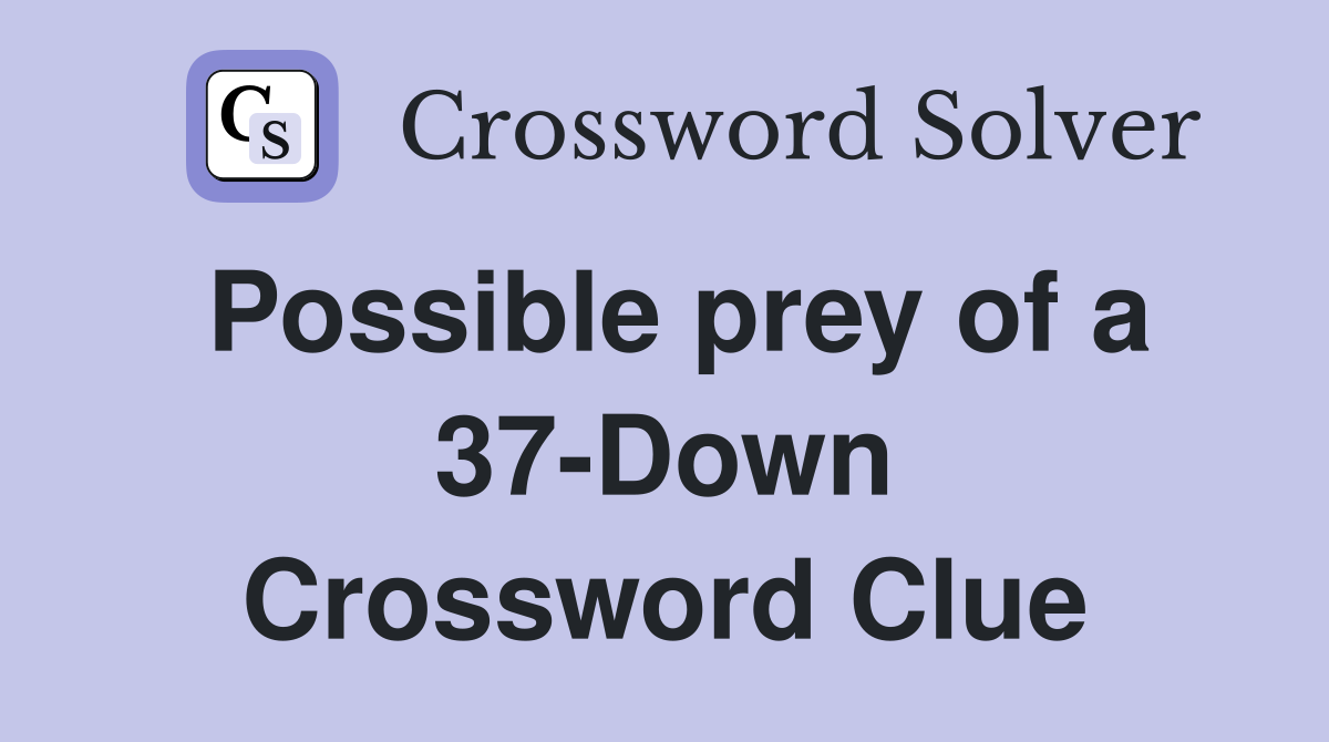 Possible prey of a 37-Down Crossword Clue