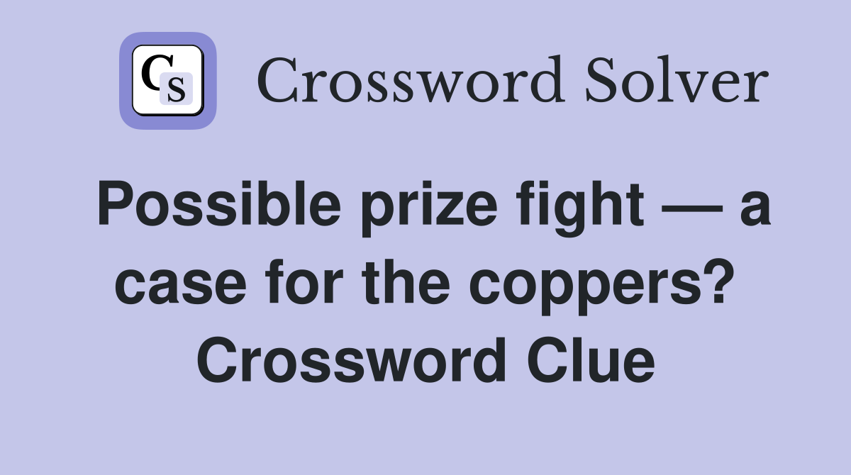 Possible prize fight — a case for the coppers? Crossword Clue