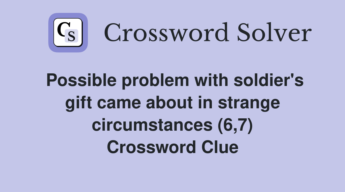 Possible problem with soldier's gift came about in strange circumstances (6,7) Crossword Clue
