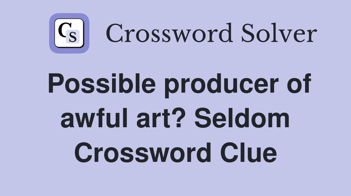 Possible producer of awful art? Seldom Crossword Clue