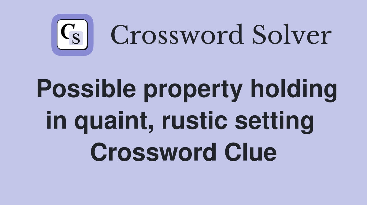 Possible property holding in quaint, rustic setting  Crossword Clue