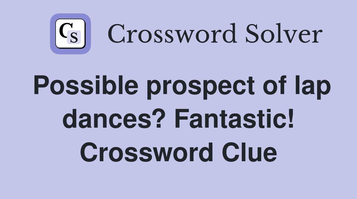 Possible prospect of lap dances? Fantastic! Crossword Clue
