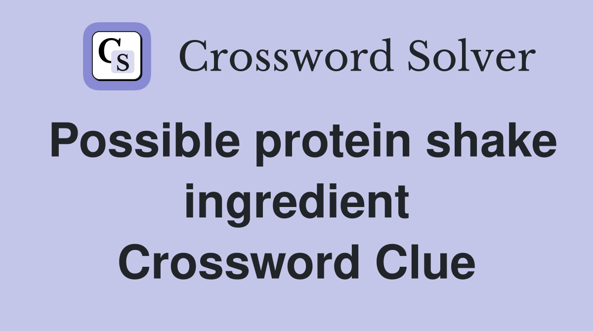 Possible protein shake ingredient Crossword Clue