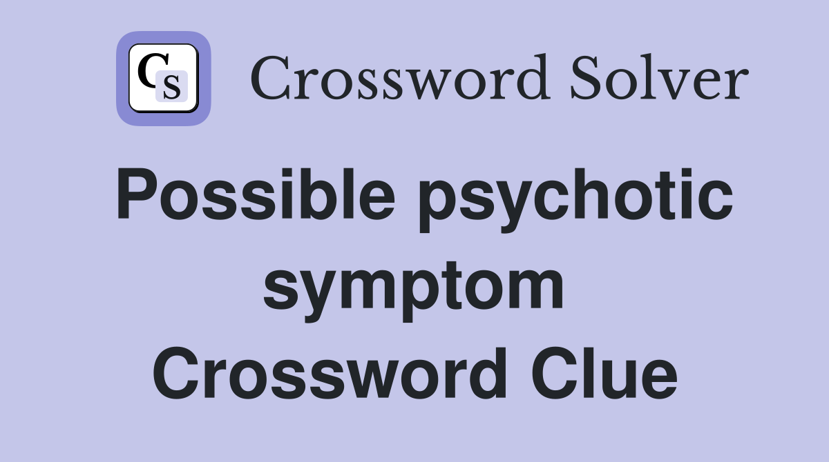 Possible psychotic symptom Crossword Clue