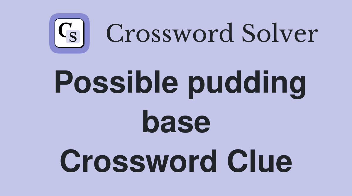 Possible pudding base Crossword Clue