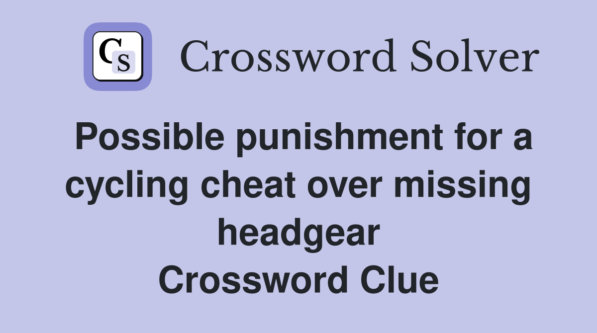 Possible punishment for a cycling cheat over missing headgear Crossword Clue
