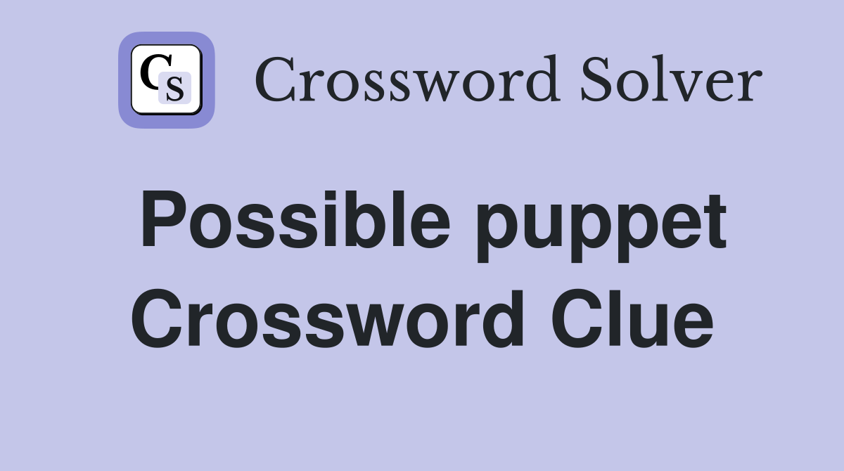 Possible puppet Crossword Clue